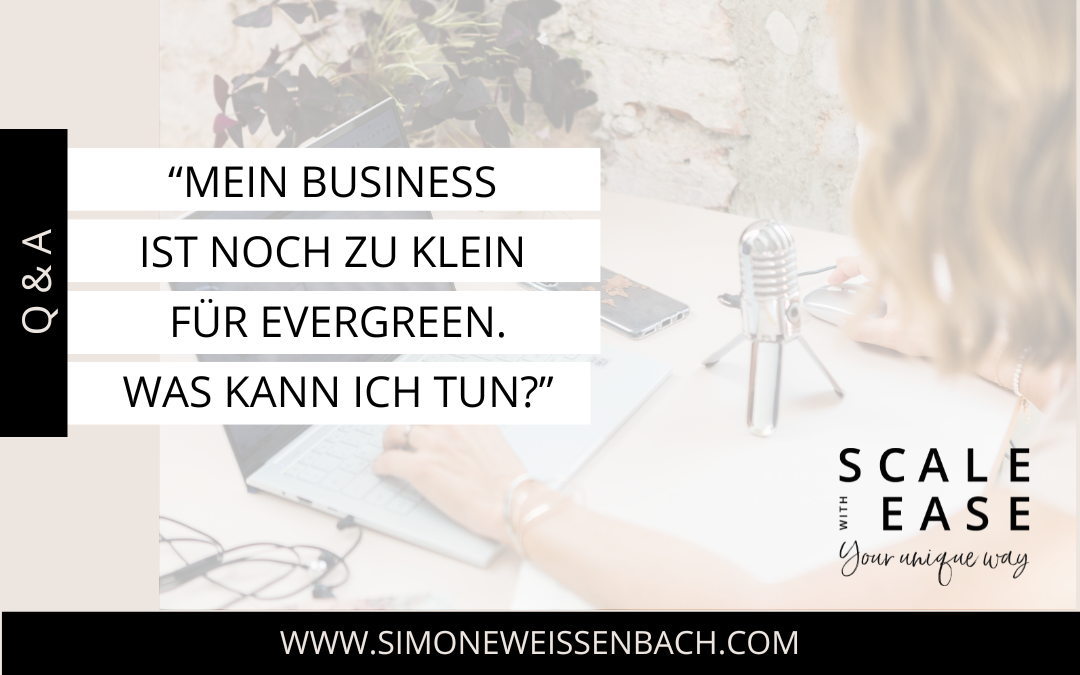 “Mein Business ist noch zu klein für Evergreen. Was kann ich tun?” | Q&A Special