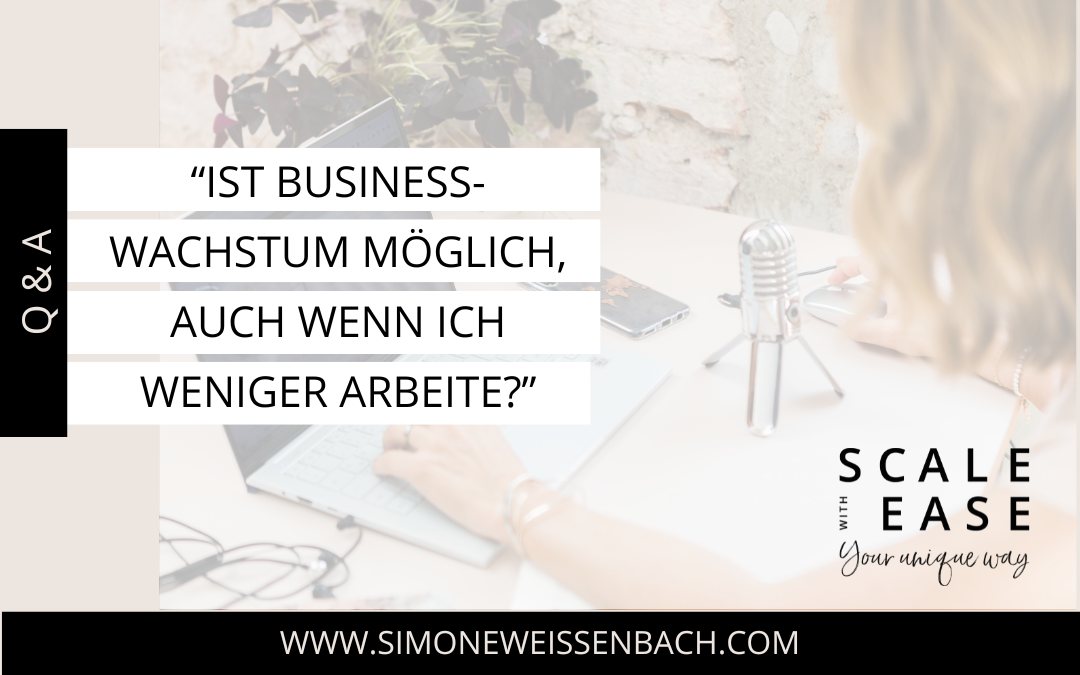 „Ist Business-Wachstum möglich, auch wenn ich weniger arbeite?“ | Q&A Special