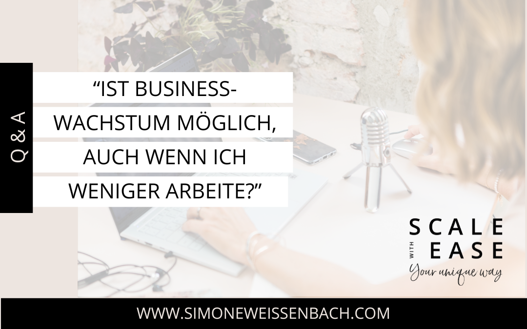 “Ist Business-Wachstum möglich, auch wenn ich weniger arbeite?” | Q&A Special