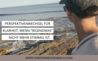 Perspektivenwechsel für schnelle Klarheit, wenn „irgendwas“ nicht mehr passt